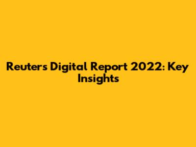 Reuters Digital Report 2022: Key Insights
