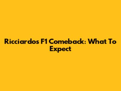 Ricciardo's F1 Comeback: What To Expect