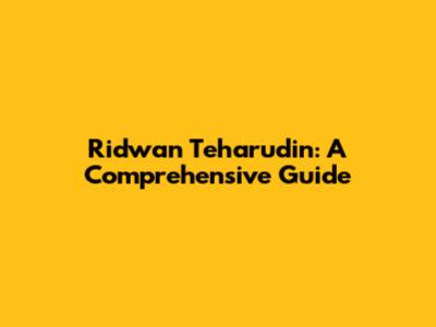 Ridwan Teharudin: A Comprehensive Guide