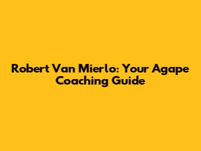 Robert Van Mierlo: Your Agape Coaching Guide