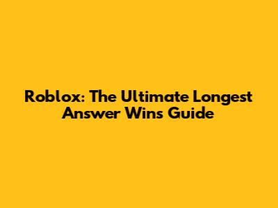Roblox: The Ultimate Longest Answer Wins Guide