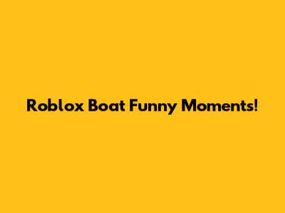 Roblox Boat Funny Moments!