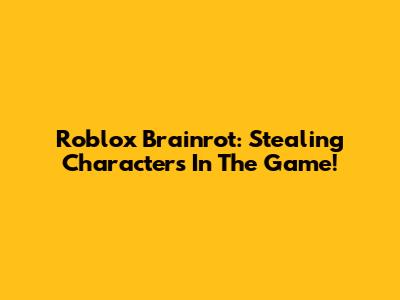Roblox Brainrot: Stealing Characters In The Game!