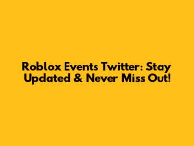 Roblox Events Twitter: Stay Updated & Never Miss Out!