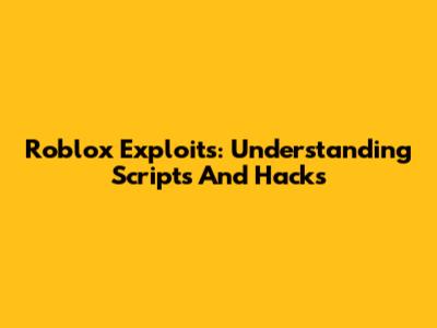 Roblox Exploits: Understanding Scripts And Hacks