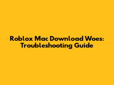 Roblox Mac Download Woes: Troubleshooting Guide