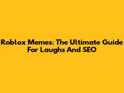 Roblox Memes: The Ultimate Guide For Laughs And SEO
