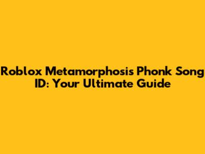 Roblox Metamorphosis Phonk Song ID: Your Ultimate Guide