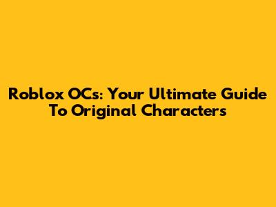 Roblox OCs: Your Ultimate Guide To Original Characters
