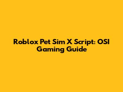 Roblox Pet Sim X Script: OSI Gaming Guide