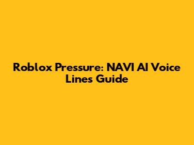 Roblox Pressure: NAVI AI Voice Lines Guide