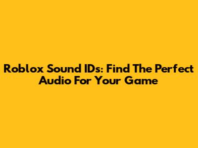 Roblox Sound IDs: Find The Perfect Audio For Your Game