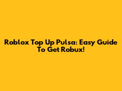 Roblox Top Up Pulsa: Easy Guide To Get Robux!