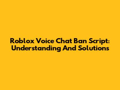 Roblox Voice Chat Ban Script: Understanding And Solutions