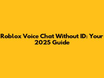 Roblox Voice Chat Without ID: Your 2025 Guide