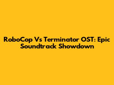 RoboCop Vs Terminator OST: Epic Soundtrack Showdown