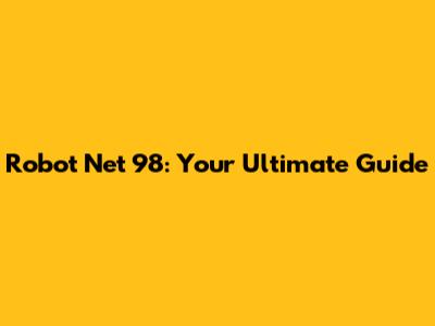 Robot Net 98: Your Ultimate Guide