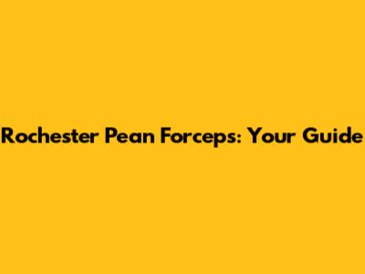 Rochester Pean Forceps: Your Guide