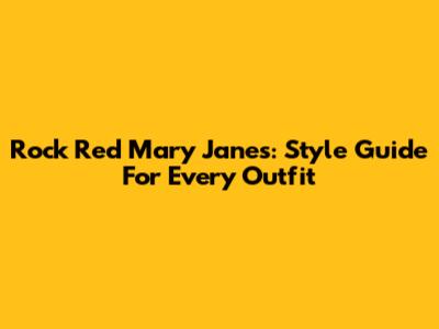 Rock Red Mary Janes: Style Guide For Every Outfit