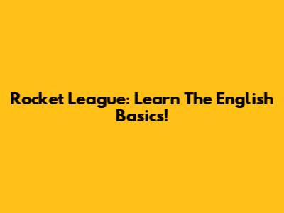 Rocket League: Learn The English Basics!