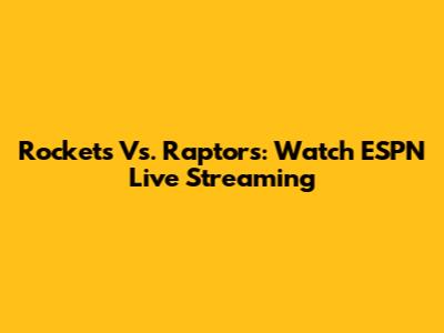 Rockets Vs. Raptors: Watch ESPN Live Streaming