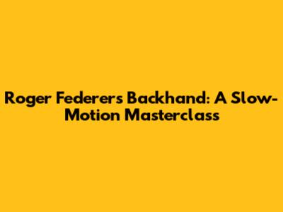 Roger Federer's Backhand: A Slow-Motion Masterclass