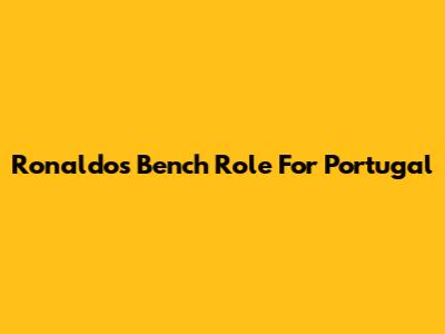 Ronaldo's Bench Role For Portugal
