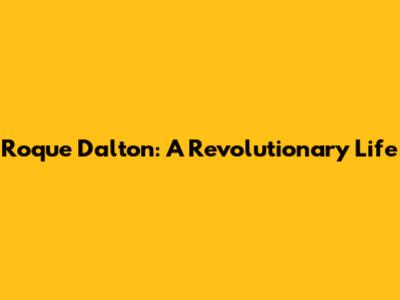 Roque Dalton: A Revolutionary Life