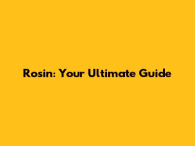 Rosin: Your Ultimate Guide