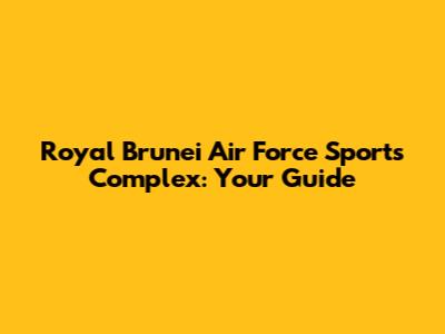 Royal Brunei Air Force Sports Complex: Your Guide