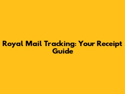 Royal Mail Tracking: Your Receipt Guide