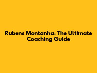 Rubens Montanha: The Ultimate Coaching Guide