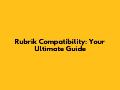 Rubrik Compatibility: Your Ultimate Guide