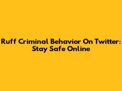 Ruff Criminal Behavior On Twitter: Stay Safe Online