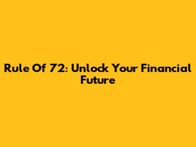 Rule Of 72: Unlock Your Financial Future