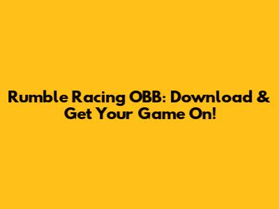 Rumble Racing OBB: Download & Get Your Game On!