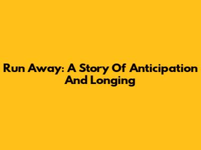 Run Away: A Story Of Anticipation And Longing