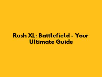 Rush XL: Battlefield - Your Ultimate Guide