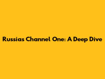 Russia's Channel One: A Deep Dive