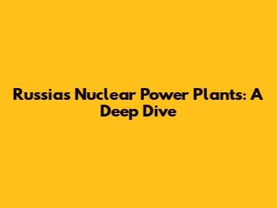 Russia's Nuclear Power Plants: A Deep Dive