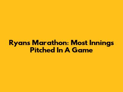 Ryan's Marathon: Most Innings Pitched In A Game