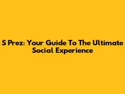 S Prez: Your Guide To The Ultimate Social Experience