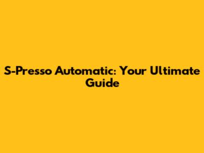 S-Presso Automatic: Your Ultimate Guide