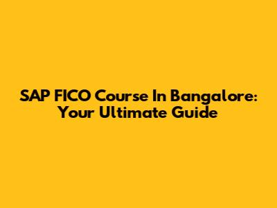 SAP FICO Course In Bangalore: Your Ultimate Guide