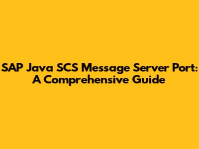 SAP Java SCS Message Server Port: A Comprehensive Guide