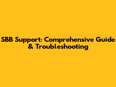 SBB Support: Comprehensive Guide & Troubleshooting