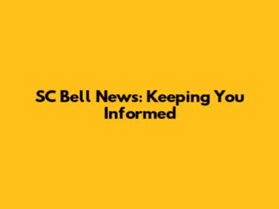 SC Bell News: Keeping You Informed