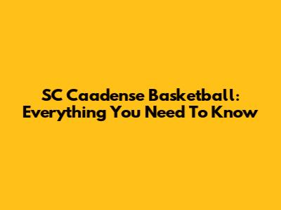 SC Caadense Basketball: Everything You Need To Know