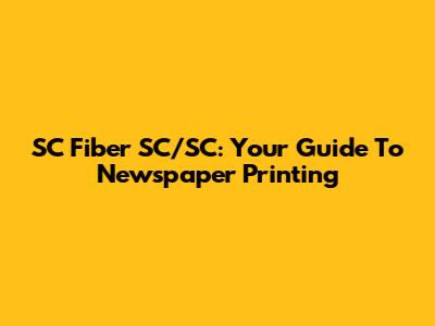 SC Fiber SC/SC: Your Guide To Newspaper Printing