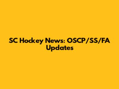 SC Hockey News: OSCP/SS/FA Updates